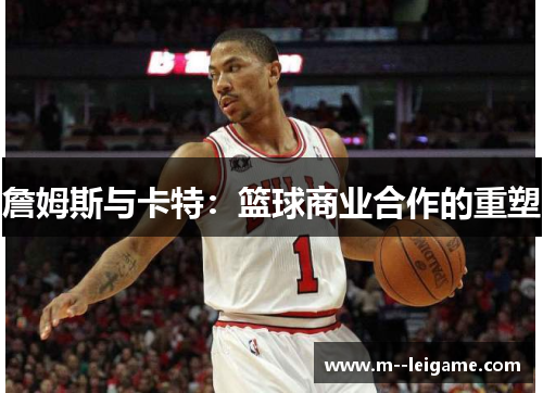 詹姆斯与卡特：篮球商业合作的重塑