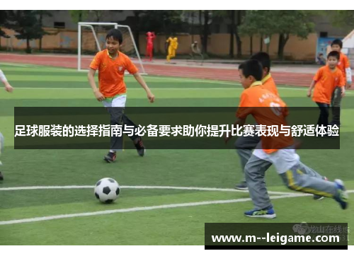 足球服装的选择指南与必备要求助你提升比赛表现与舒适体验
