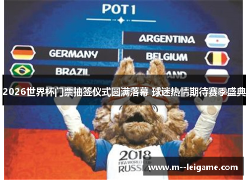 2026世界杯门票抽签仪式圆满落幕 球迷热情期待赛季盛典
